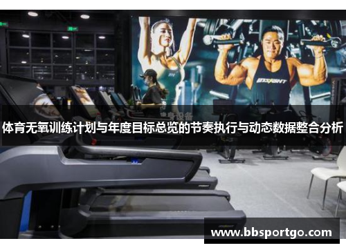 体育无氧训练计划与年度目标总览的节奏执行与动态数据整合分析