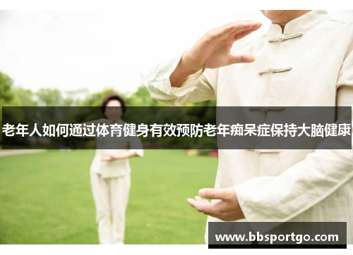 老年人如何通过体育健身有效预防老年痴呆症保持大脑健康